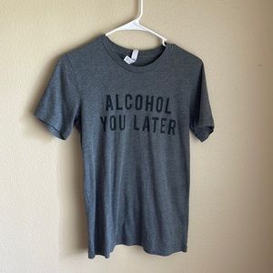 Alcohol You Later T-Shirt